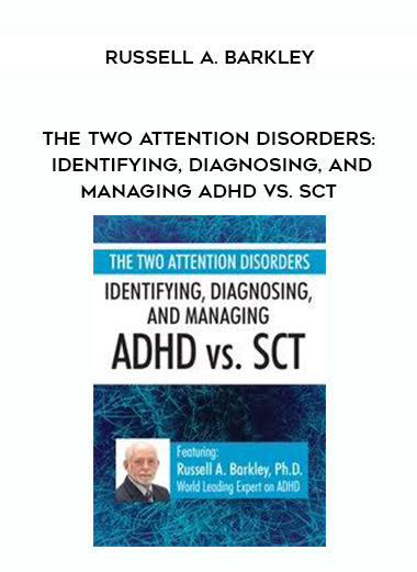 The Two Attention Disorders: Identifying, Diagnosing, and Managing ADHD vs. SCT – Russell A. Barkley