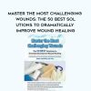 Master the Most Challenging Wounds: The 50 BEST Solutions to Dramatically Improve Wound Healing – Joan Junkin