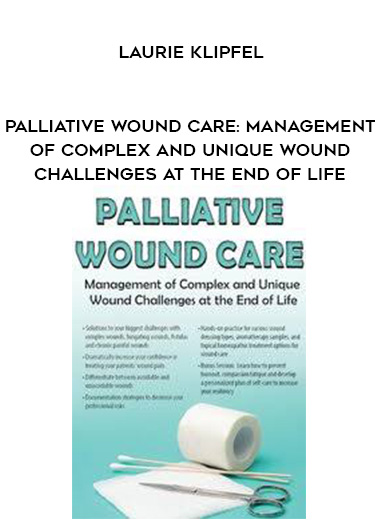 Palliative Wound Care: Management of Complex and Unique Wound Challenges at the End of Life – Laurie Klipfel