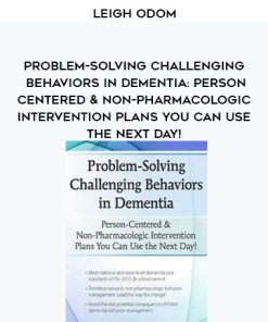 Problem-Solving Challenging Behaviors in Dementia: Person-Centered & Non-Pharmacologic Intervention Plans You Can Use the Next day! – Leigh Odom