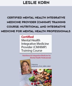 Certified Mental Health Integrative Medicine Provider (CMHIMP) Training Course: Nutritional and Integrative Medicine for Mental Health Professionals – Leslie Korn