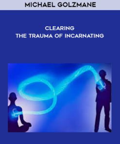 Michael Golzmane – Clearing The Trauma Of Incarnating