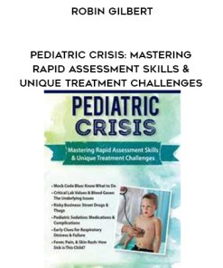 Pediatric Crisis: Mastering Rapid Assessment Skills & Unique Treatment Challenges – Robin Gilbert