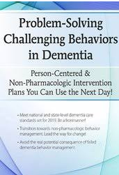 Problem-Solving Challenging Behaviors in Dementia: Person-Centered & Non-Pharmacologic Intervention Plans You Can Use the Next day! – Leigh Odom