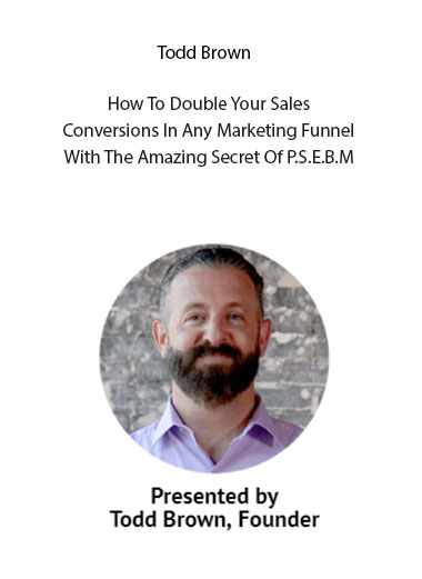Todd Brown - How To Double Your Sales Conversions In Any Marketing Funnel With The Amazing Secret Of P.S.E.B.M