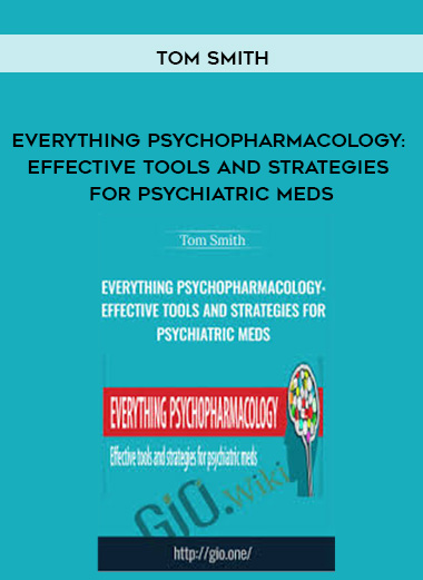Everything Psychopharmacology: Effective tools and strategies for psychiatric meds – Tom Smith