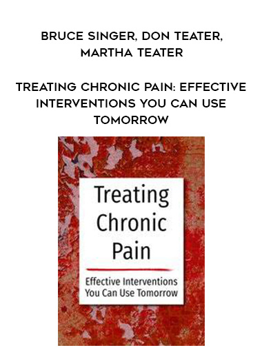 Treating Chronic Pain: Effective interventions you can use tomorrow – Bruce Singer, Don Teater, Martha Teater