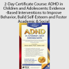2-Day Certificate Course: ADHD in Children and Adolescents: Evidence-Based Interventions to Improve Behavior, Build Self-Esteem and Foster Academic & Social Success by Sharon Saline