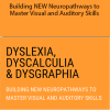 Dyslexia, Dyscalculia & Dysgraphia: Building NEW Neuropathways to Master Visual and Auditory Skills