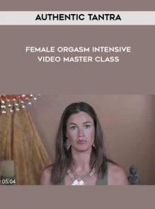 Female Orgasm Intensive Video Master Class by Authentic Tantra
