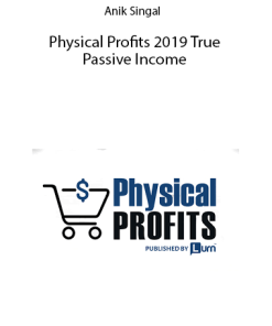 Physical Profits 2019 True Passive Income by Anik Singal
