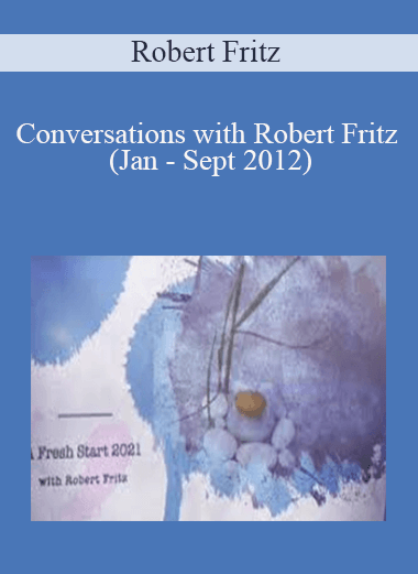 Robert Fritz - Conversations with Robert Fritz (Jan - Sept 2012)