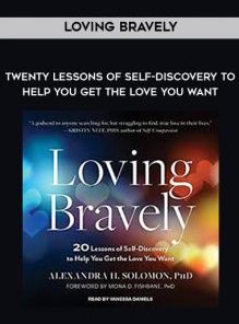 Twenty Lessons of Self-Discovery to Help You Get the Love You Want by Loving Bravely