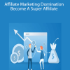 Affiliate Marketing Domination: Become A Super Affiliate