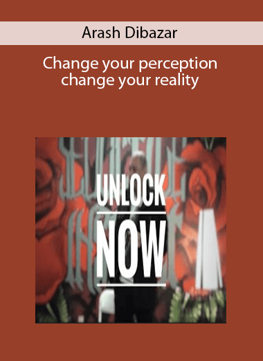 Arash Dibazar – Change your perception, change your reality