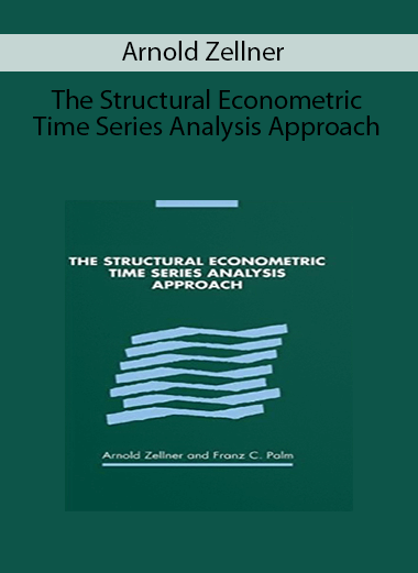 Arnold Zellner - The Structural Econometric Time Series Analysis Approach