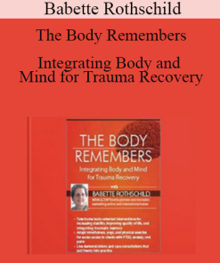 Babette Rothschild - The Body Remembers: Integrating Body and Mind for Trauma Recovery