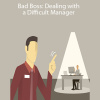 Bad Boss: Dealing with a Difficult Manager