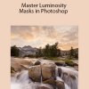 Better than HDR – Master Luminosity Masks in Photoshop