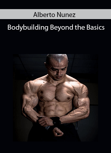 Bodybuilding Beyond the Basics – Alberto Nunez