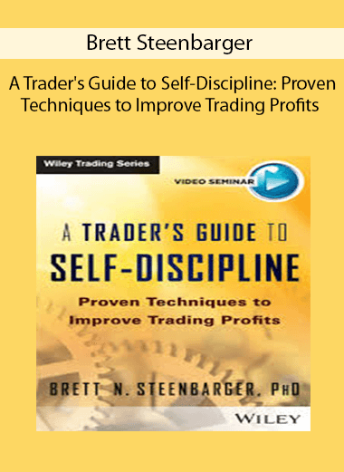 Brett Steenbarger - A Trader's Guide to Self-Discipline: Proven Techniques to Improve Trading Profits