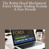 Daniel Malaby - The Robin Hood Mechanical Forex Online Trading System - A Free Present