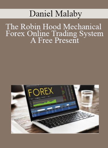 Daniel Malaby - The Robin Hood Mechanical Forex Online Trading System - A Free Present