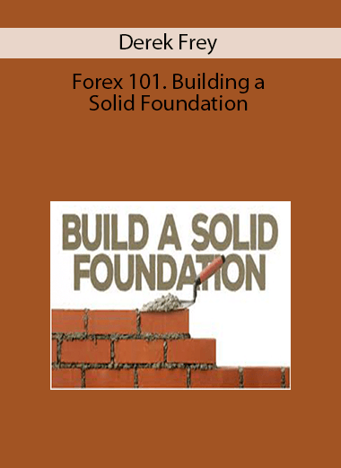 Derek Frey - Forex 101. Building a Solid Foundation