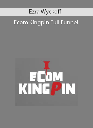 Ezra Wyckoff - Ecom Kingpin Full Funnel