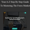 Forex Master Class - Your A-Z Step By Step Guide To Mastering The Forex Market