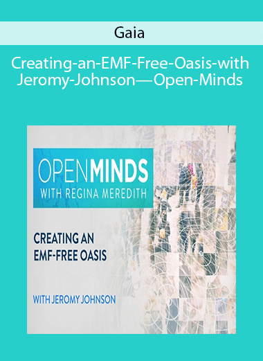 Gaia—Creating-an-EMF-Free-Oasis-with-Jeromy-Johnson—Open-Minds
