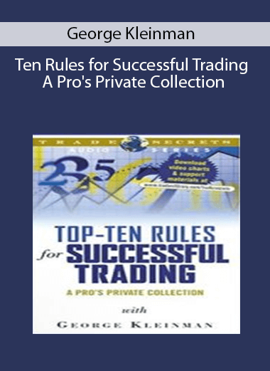 George Kleinman - Top-Ten Rules for Successful Trading - A Pro's Private Collection