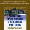 Jake Bernstein - Spotting Price Swings & Seasonal Patterns - Techniques for Precisely Timing Major Market Moves