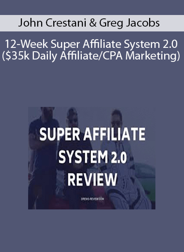 John Crestani & Greg Jacobs - 12-Week Super Affiliate System 2.0 ($35k Daily Affiliate/CPA Marketing)