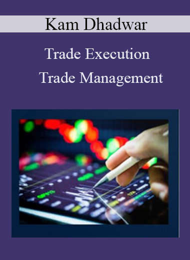 Kam Dhadwar - Trade Execution & Trade Management