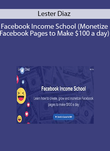 Lester Diaz - Facebook Income School (Monetize Facebook Pages to Make $100 a day)