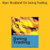 Marc Rivalland - Marc Rivalland On Swing Trading