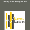 Markets Mastered - The Any Hour Trading System