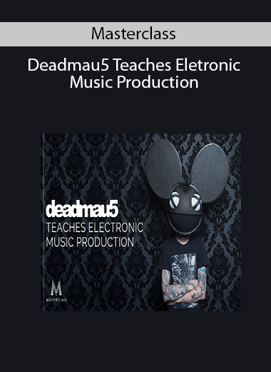 Masterclass - Deadmau5 Teaches Eletronic Music Production