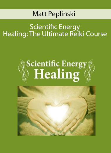 Matt Peplinski – Scientific Energy Healing: The Ultimate Reiki Course