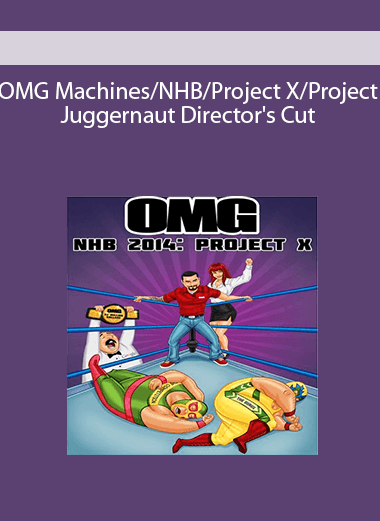 OMG Machines/NHB/Project X/Project Juggernaut Director's Cut
