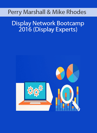 Perry Marshall & Mike Rhodes - Display Network Bootcamp 2016 (Display Experts)