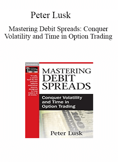 Peter Lusk - Mastering Debit Spreads: Conquer Volatility and Time in Option Trading