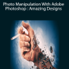 Photo Manipulation With Adobe Photoshop : Amazing Designs
