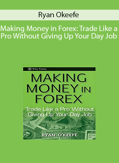 Ryan Okeefe - Making Money in Forex: Trade Like a Pro Without Giving Up Your Day Job