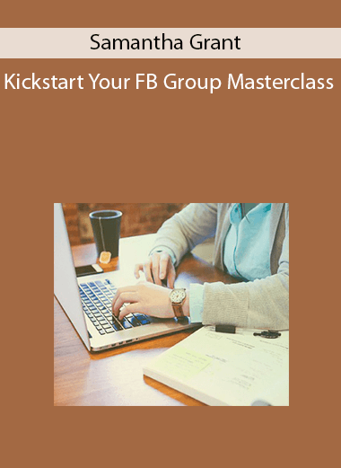 Samantha Grant - Kickstart Your FB Group Masterclass
