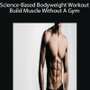 Science-Based Bodyweight Workout: Build Muscle Without A Gym