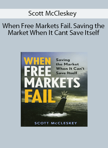 Scott McCleskey - When Free Markets Fail. Saving the Market When It Cant Save Itself