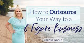 Melissa Ingold - How to Outsource Your Way to a 6-Figure Business
