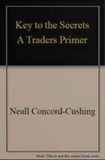 Neall Concord-Cushing - Key to the Secrets. A Trader's Primer